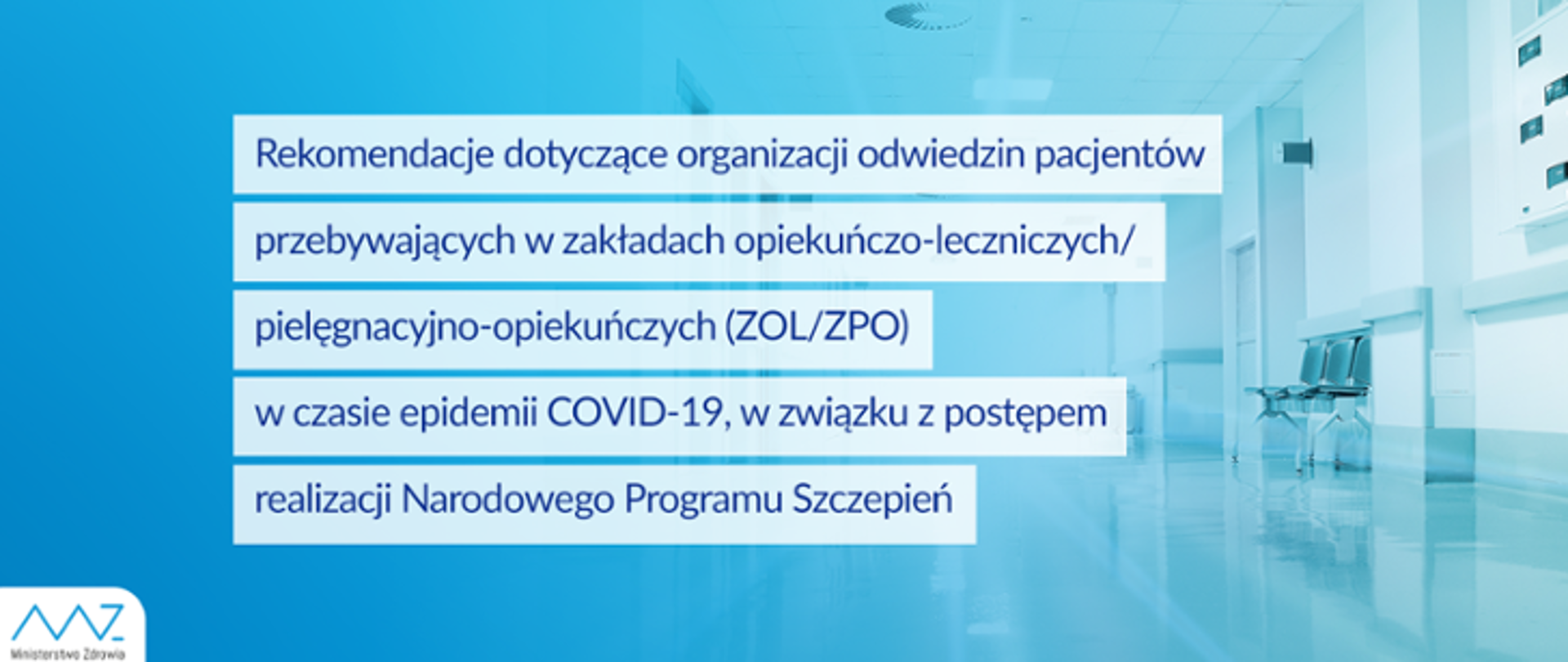 Napis na niebieskim tle Rekomendacje Ministerstwa Zdrowia i Głównego Inspektoratu Sanitarnego dotyczące organizacji odwiedzin pacjentów przebywających w zakładach opiekuńczo-leczniczych/pielęgnacyjno-opiekuńczych (ZOL/ZPO) w czasie epidemii COVID-19, w związku z postępem realizacji Narodowego Programu Szczepień