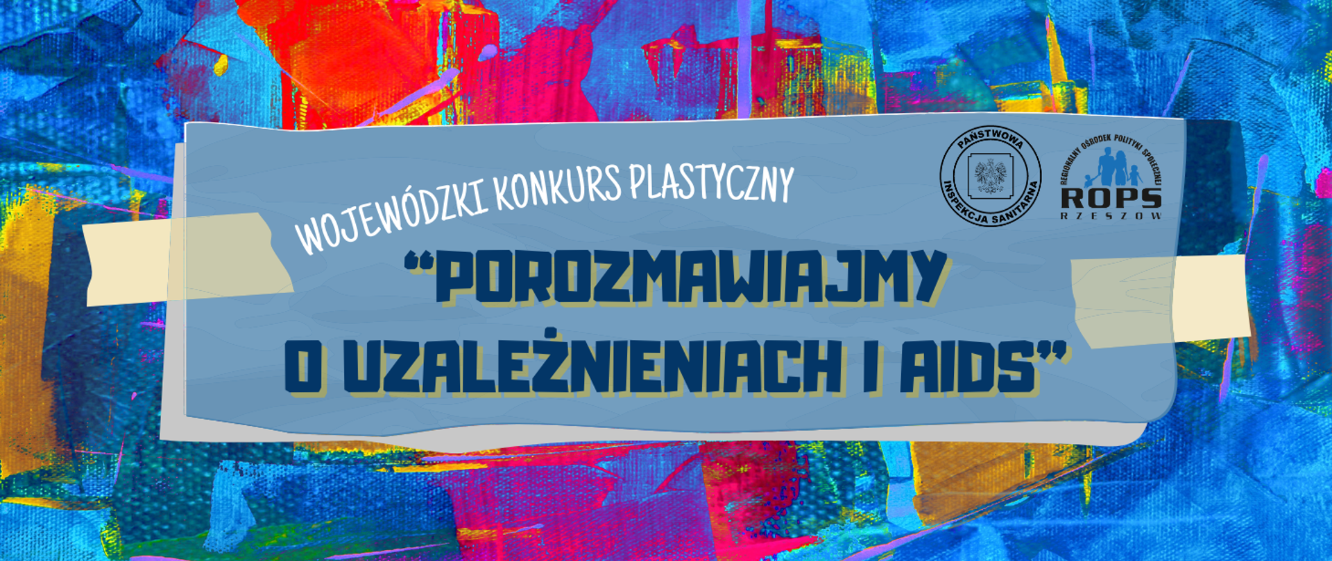 Napis na kolorowym tle " Wojewódzki Konkurs Plastyczny "Porozmawiajmy o uzależnieniach i AIDS". W górnej części obrazu znajdują się dwa logotypy: Państwowej Inspekcji Sanitarnej oraz Regionalnego Ośrodka Polityki Społecznej w Rzeszowie.