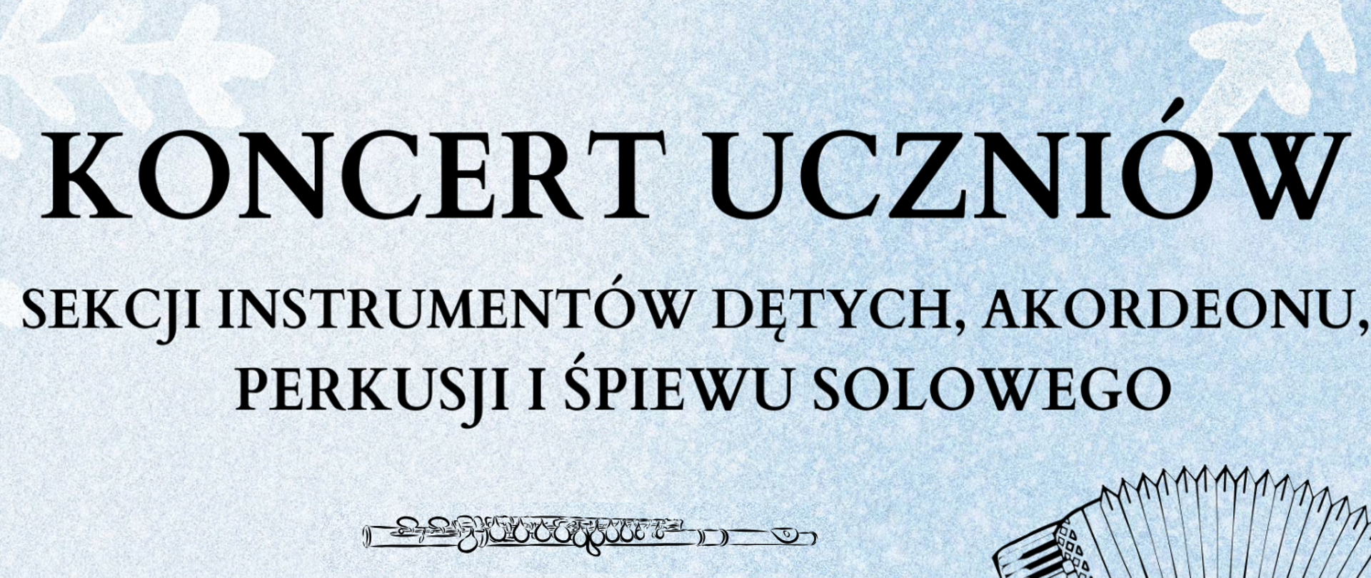 Na zimowym niebieskim tle ze śnieżynkami umieszczono grafiki instrumentów: puzonu, trąbki, fletu i akordeonu oraz napis oznajmiający nadchodzący koncert uczniów Sekcji Instrumentów Dętych, Akordeonu, Perkusji i Śpiewu Solowego.
