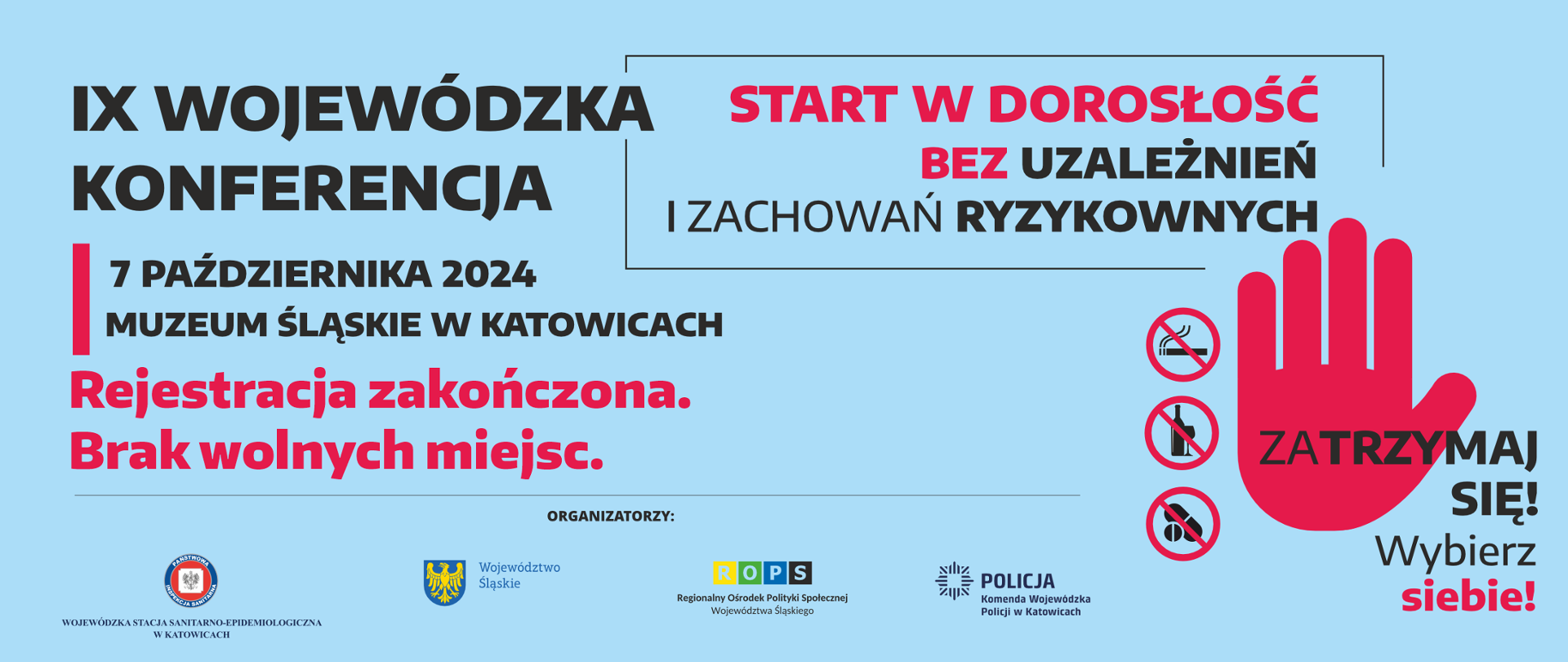 IX Wojewódzka Konferencja Start w dorosłość bez uzależnień i zachowań ryzykownych, 7 października 2024 r., Muzeum Śląskie w Katowicach, Rejestracja zakończona. Brak wolnych miejsc.
Po prawej stronie napis: Zatrzymaj się! Wybierz siebie!