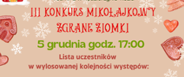 Plakat promuje III Konkurs Mikołajkowy "Zgrane Ziomki", który odbędzie się 5 grudnia o godz. 17:00 w Państwowej Szkole Muzycznej I stopnia w Kędzierzynie-Koźlu. Zawiera listę uczestników (rodzin) w wylosowanej kolejności występów, od Rodziny Drabików po Rodzinę Kruszewskich. Szata graficzna utrzymana jest w świątecznym stylu, z dominującą czerwienią, zielenią i beżem oraz elementami takimi jak pierniki, cukrowe laski, prezenty i postacie Mikołaja oraz bałwanka. Całość ma ciepły, radosny charakter, podkreślający świąteczną atmosferę wydarzenia.