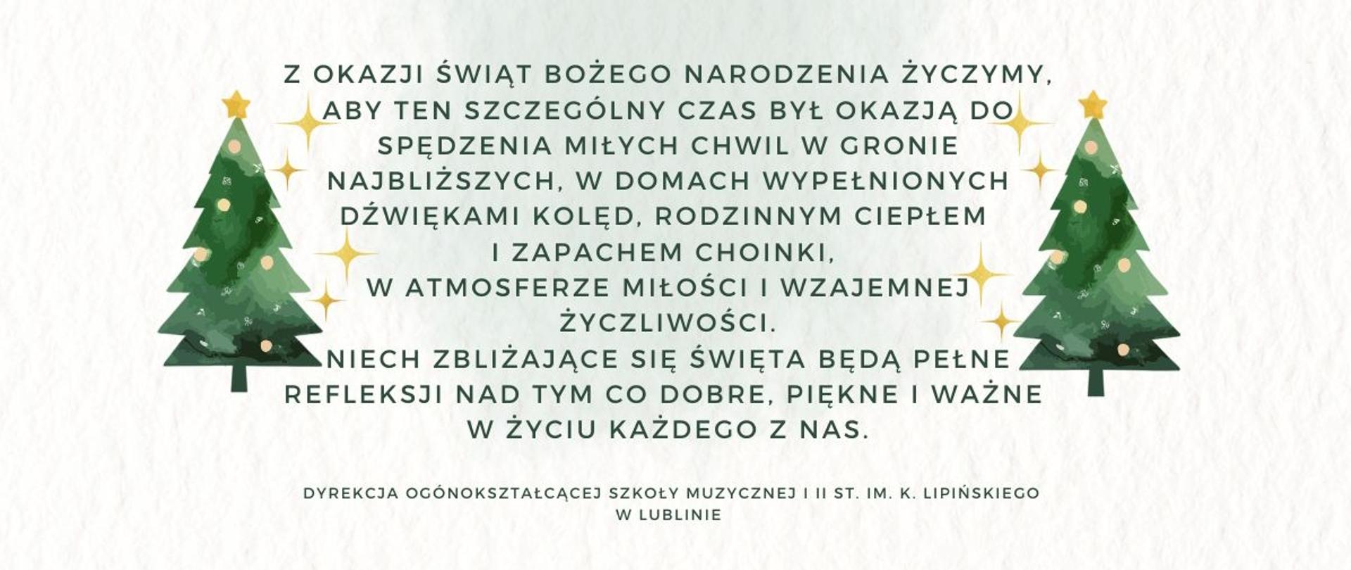 Grafika przedstawia życzenia świąteczne składane przez Dyrekcję Ogólnokształcącej Szkole Muzycznej I i II st. im. Karola Lipińskiego w Lublinie dla całej społeczności szkoły. Na białym tle, zieloną czcionką napisano życzenia świąteczne. Po prawej i lewej stronie wstawiono rysunek drzewka świątecznego.