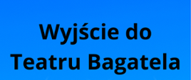 Plakat informujący o wyjściu do Teatru Bagatela błękitne tło, czarny napis informacyjny