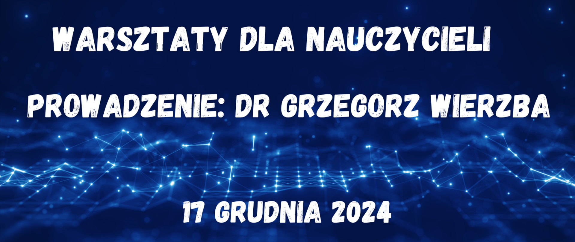 Na granatowym tle tekst w kolorze białym "Warsztaty dla nauczycieli, prowadzenie: dr Grzegorz Wierzba, 17 grudnia 2024".