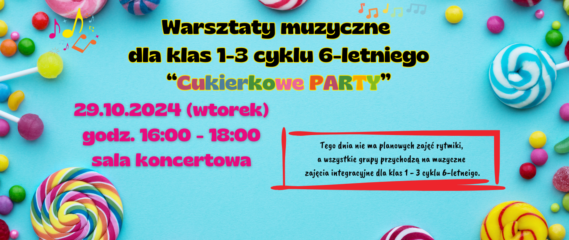 Na niebieskim tle z prawej i lewej strony grafiki kolorowych cukierków, lizaków i nutek. Treść zapisana kolorowo: Warsztaty muzyczne dla klas 1 - 3 cyklu 6-letniego "Cukierkowe PARTY". 29.10.2024 (wtorek) godz. 16:00 - 18:00, sala koncertowa. W czerwonej ramce treść: Tego dnia nie ma zajęć rytmiki, a wszystkie grupy przychodzą na muzyczne zajęcia integracyjne dla klas 1 - 3 cyklu 6-letniego.