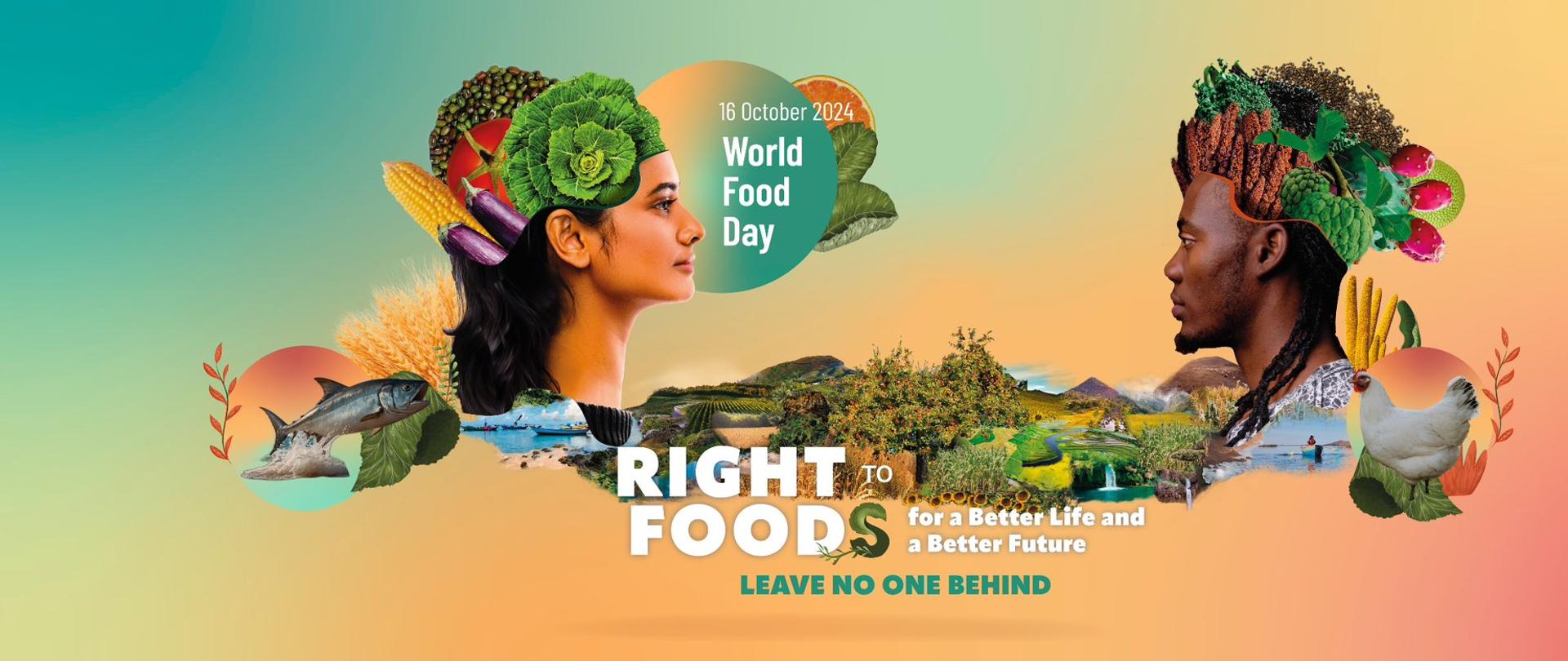 Na zdjęciu widoczny tekst 16th October World Food Day, Right to foods for a better life and a better future. Leave no one behind. Widoczne, również dwie twarze damska i męska, które są przystrojone owocami oraz warzywami, pomiędzy nimi rozciągnięty jest fragment krajobrazu.