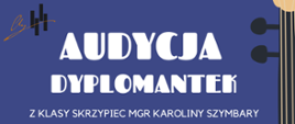 Plakat na niebieskim tle pełna nazwa wydarzenia Audycja dyplomantek z klasy skrzypiec mgr Karoliny Szymbary