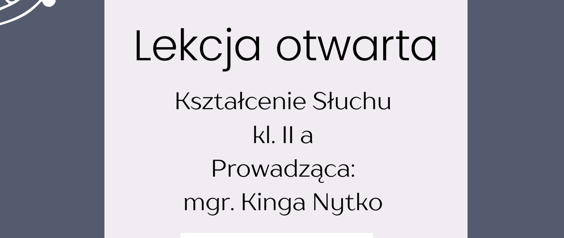 Plakat w kształcie ramki koloru granatowego na której znajdują się po przeciwległych stronach pofałdowany pięciolinie z naniesionymi nutami oraz pojedyncze nuty w środku jasnoszary prostokąt z napisem lekcja otwarta klasa 2 a prowadząca magister Kinga Nytko 23 maja 2024 godzina 14:50 Państwowa Szkoła Muzyczna I Stopnia im Jerzego Hellera w Głuchołazach