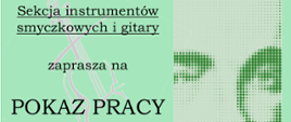 Plakat na jasno zielonym tle. Z prawej strony podobizna Karola Szymanowskiego w odcieniu zieleni. Z lewej strony informacja o pokazie pracy uczniów.