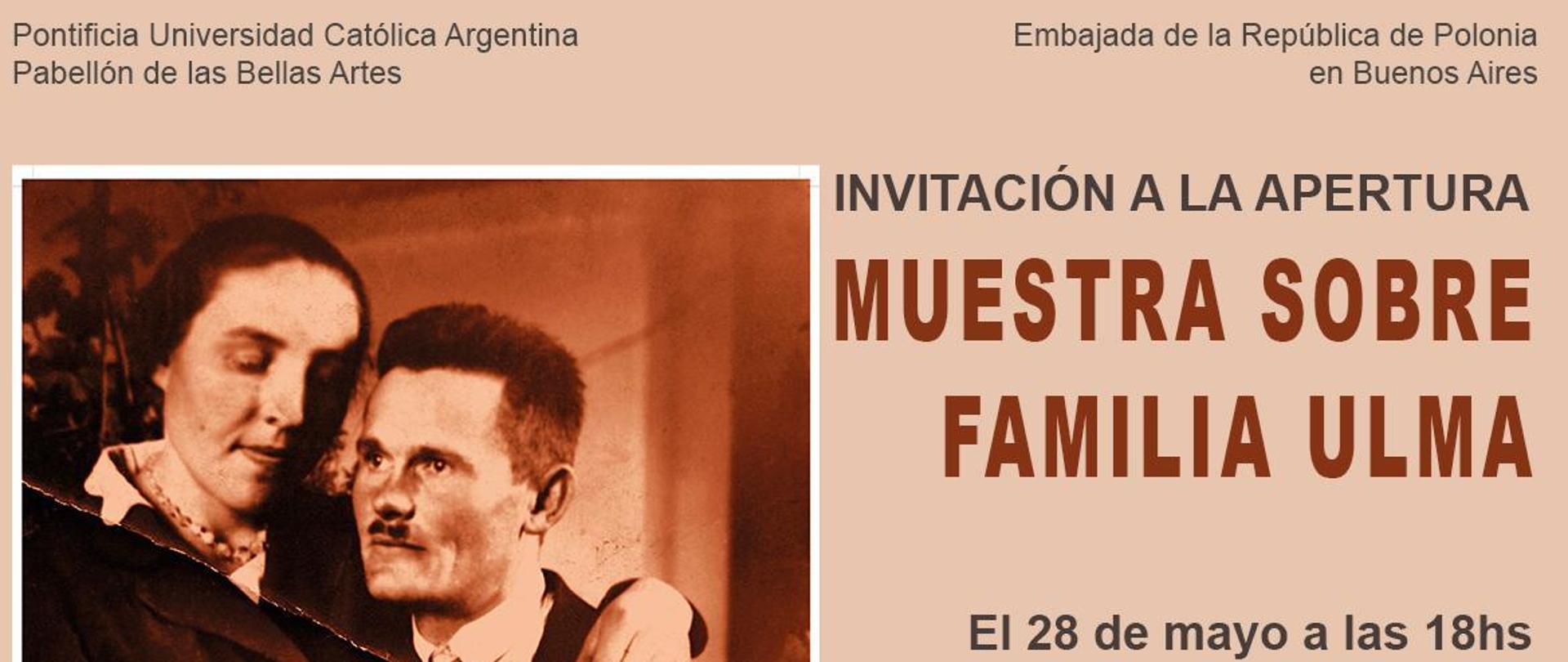 La Embajada de Polonia en Buenos Aires junto con la Cátedra Pontificia y el Pabellón de las Bellas Artes de la Universidad Católica Argentina (UCA), y el Museo del Holocausto de Buenos Aires invitan a la inauguración de la muestra sobre la familia Ulma, polacos asesinados por los nazis por ayudar a sus vecinos judíos. 