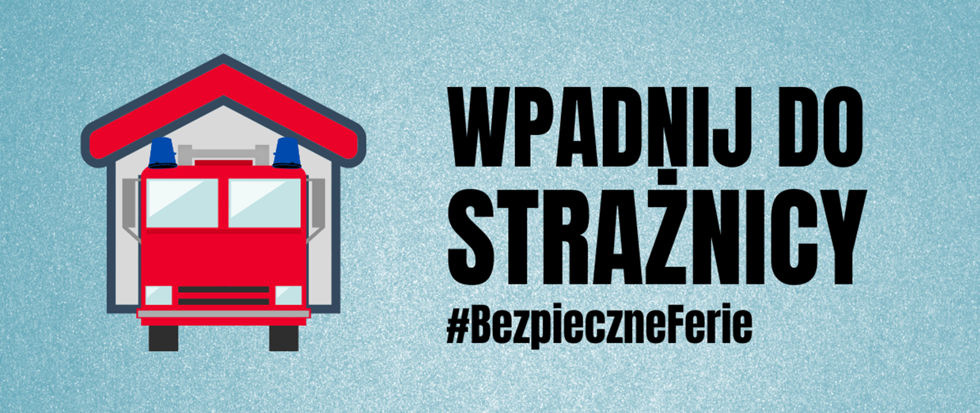 Zdjęcie przedstawia – po lewo obrazkowy samochód pożarniczy przed budynkiem strażnicy. Po prawo napis WPADNIJ DO STRAŻNICY Bezpieczne ferie. 