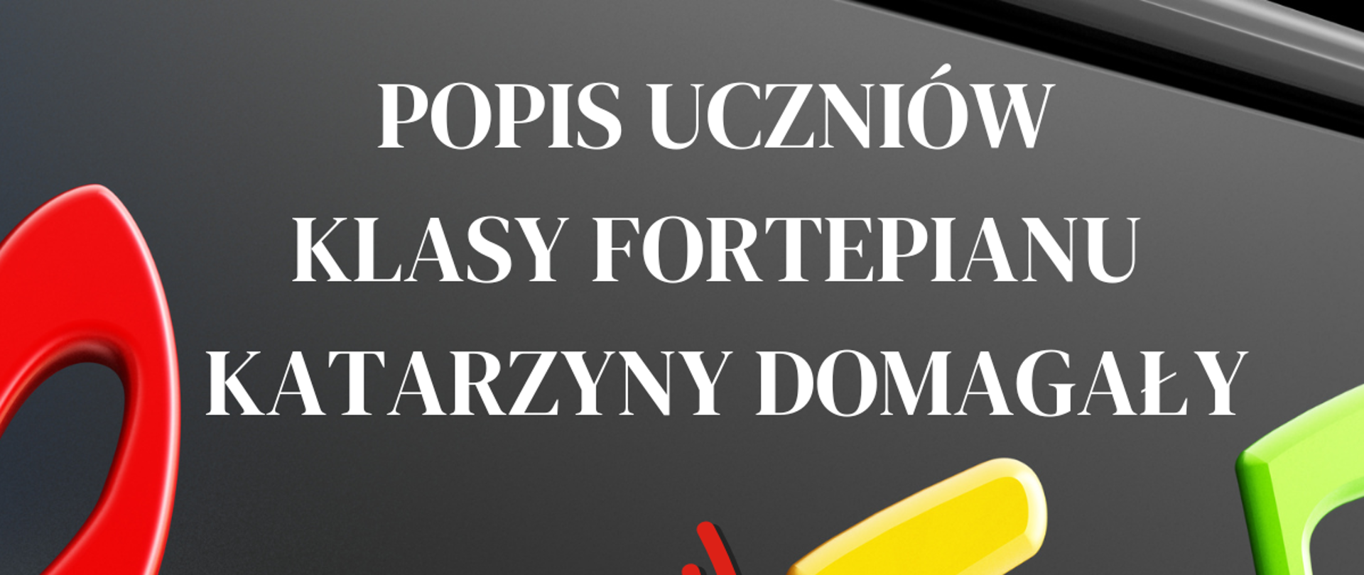 Na dole plakatu napis sala koncertowa PSM na żółtym tle wyżej na zielonym tle napis z datą i godziną koncertu w tle plakatu widoczna klawiatura fortepianu na której namalowane kolorowo są nuty żółto i zielono oraz klucz wiolinowy na czerwono oraz napis zapraszamy z wykrzyknikiem na czerwono a na samej Górze na szarym tle napis białymi literami popis uczniów klasy fortepianu