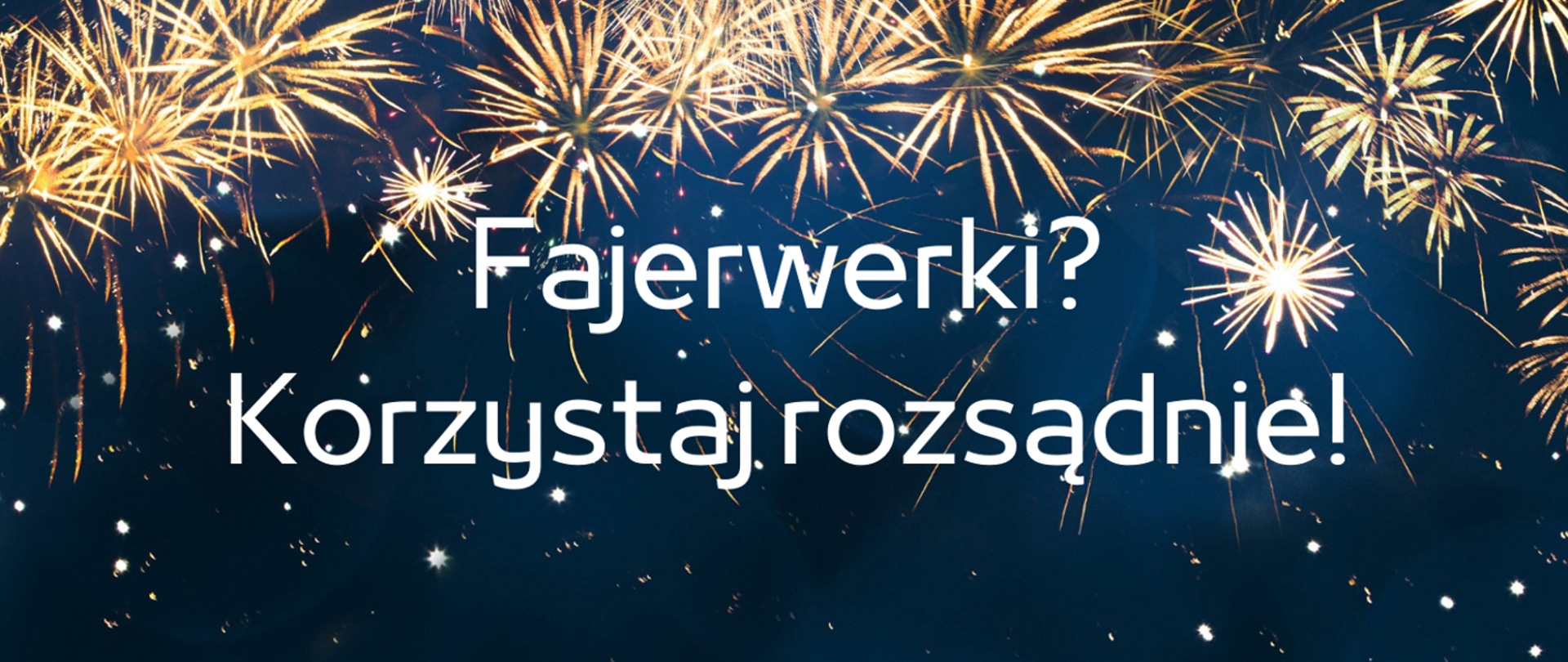 grafika przedstawiająca wybuchające petardy na niebie i napis Fajerwerki? korzystaj rozsądnie!