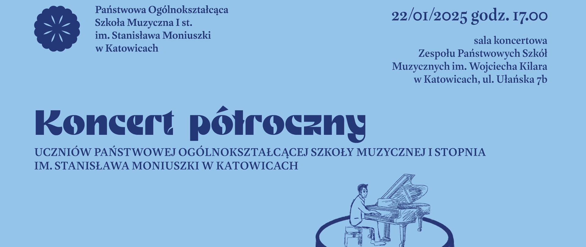 Koncert półroczny
UCZNIÓW PAŃSTWOWEJ OGÓLNOKSZTAŁCĄCEJ SZKOŁY MUZYCZNEJ I STOPNIA IM. STANISŁAWA MONIUSZKI W KATOWICACH
Wystąpią:
Soliści Zespół rytmiki klas IV-VI Chór
Orkiestra
W programie m.in. utwory:
J. Świdra, F. Chopina,
W. A. Mozarta, R. Schumanna, J. S. Bacha, S. Joplina.