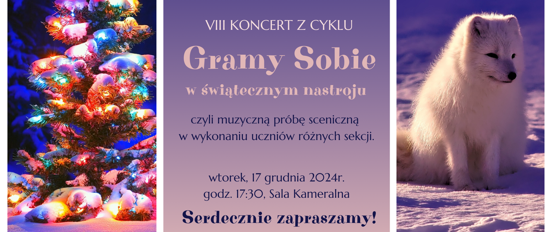 Plakat na białym tle w orientacji poziomej. Został on podzielony na trzy prostokąty: skrajne prawy i lewy są zdjęciami, a w środkowym znajdują się informacje dotyczące koncertu. Lewy prostokąt przedstawia fotografię z ośnieżoną choinką ubraną w kolorowe lampki. Środkowy prostokąt jest w kolorach granatowym przechodzącym w fioletowy; znajdują się w nim informacje dotyczące VIII Koncertu z serii Gramy sobie, który odbędzie się 17 grudnia 2024 roku o godzinie 17:30 w sali kameralnej. Prawy prostokąt przedstawia fotografię z białym lisem, który siedzi na ośnieżonym polu. 