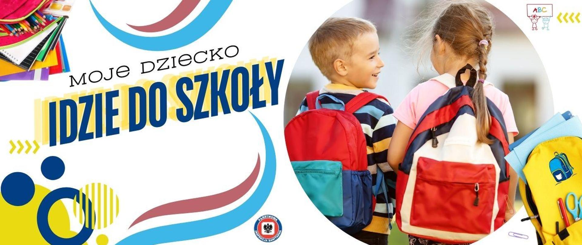 Plakat przedstawia chłopca i dziewczynkę kolorowo ubranych z kolorowymi plecakami na plecach, przybory szkolne i napis Moje dziecko idzie do szkoły 