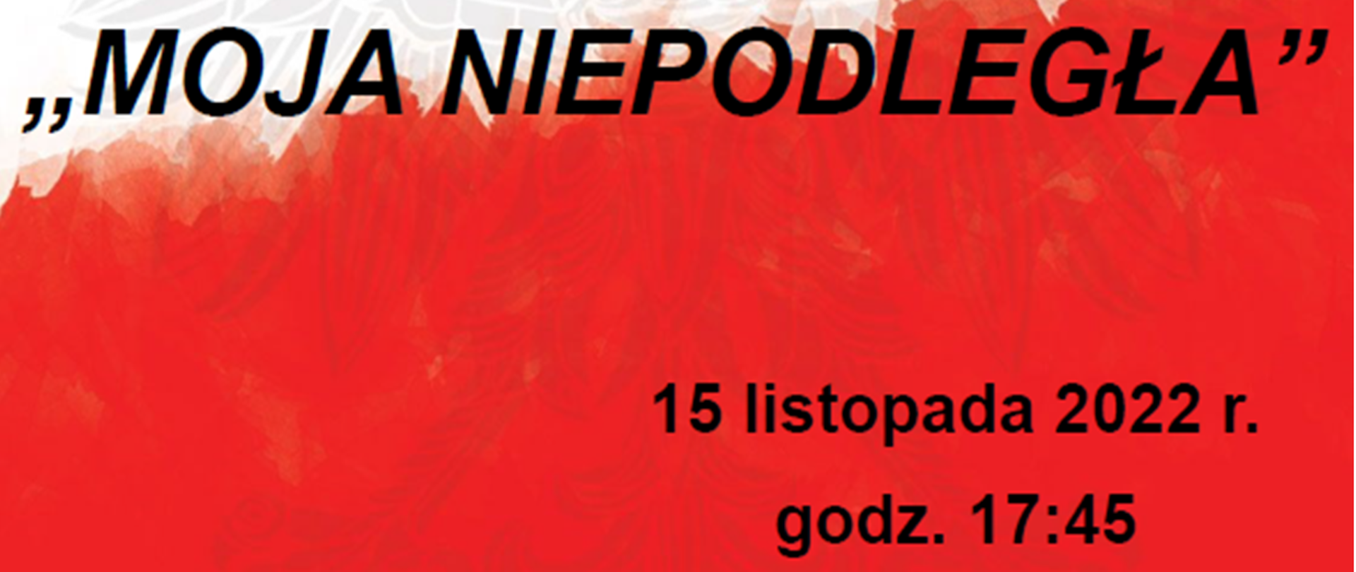 Plakat w kolorze biało-czerwonej flagi Polski z orłem w koronie w tle. Na plakacie informacja: Uczniowie i nauczyciele zapraszają na audycję słowno-muzyczną "MOJA NIEPODLEGŁA" która odbędzie się 15 listopada 2022 r. o godz: 17:45 w sali koncertowej.