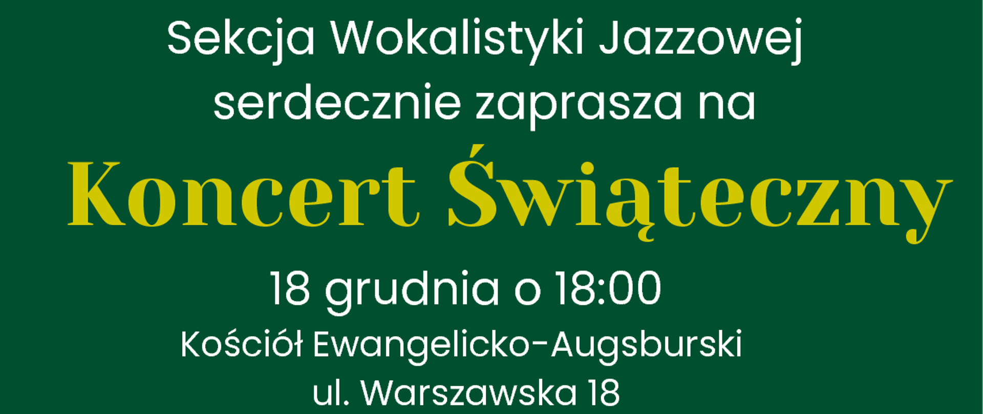 w tle 2 choinki i napis: Sekcja Wokalistyki Jazzowej
serdecznie zaprasza na Zapraszamy na Koncert Świąteczny 18 grudnia o 18:00 Kościół Ewangelicko-Augsburski Wstęp Wolny