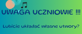 Grafika w kolorze zielonym przedstawiająca ogłoszenie o szkolnym konkursie kompozytorskim. Informacje zapisane są grubymi niebieskimi literami. U góry symbole muzyczne.