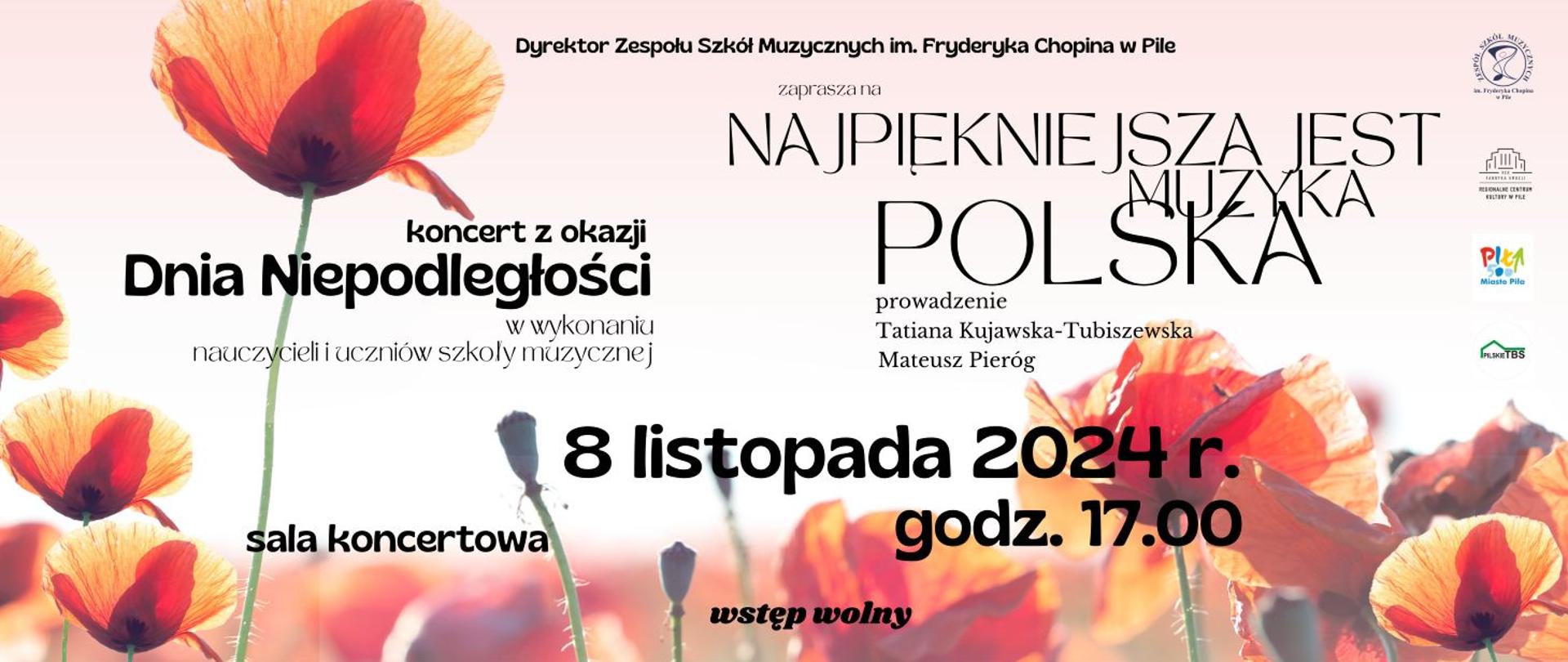 Na cieniowanym delikatnie czerwono-białym tle zdjęcia czerwonych maków w centralnej części opis wydarzenia: koncert z okazji Dnia Niepodleglosci w wykonaniu nauczycieli i uczniów szkoły muzycznej NAJPIĘKNIEJSZA JEST MUZYKA POLSKA! Prowadzenie Tatiana Kujawska-Tubiszewska Mateusz Pieróg. 8 listopada 2024 r. sala koncertowa godz. 17.00. Wstęp wolny.