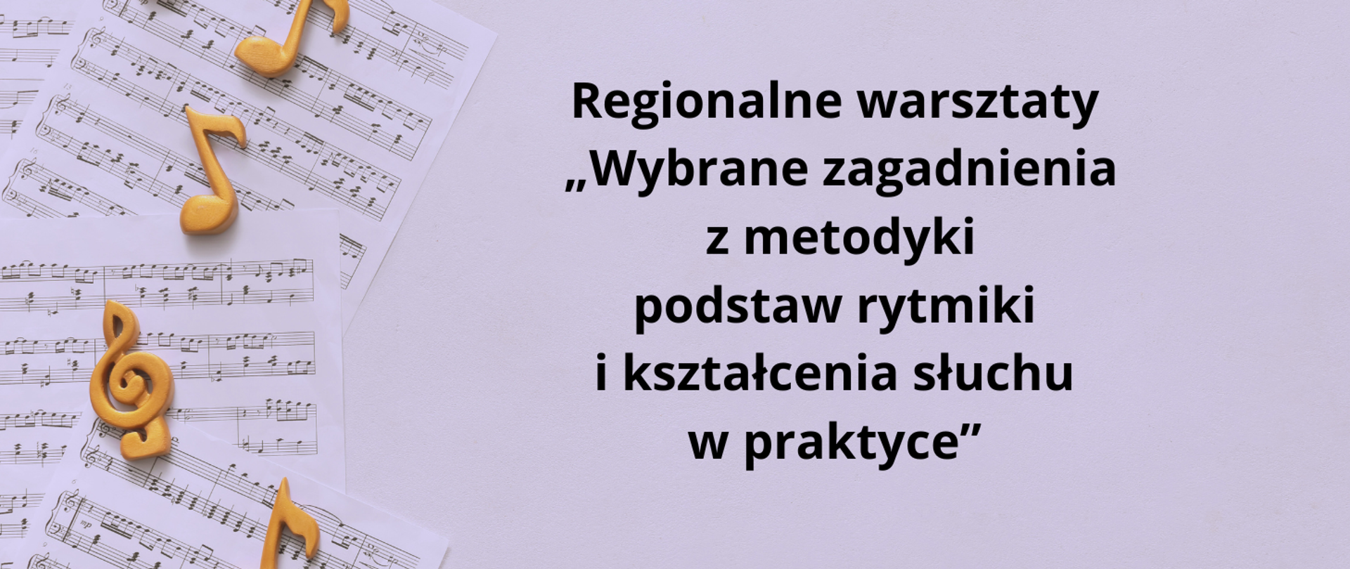 Po lewej stronie arkusze nut oraz złote ikony nut. Po prawej stronie tekst: Regionalne warsztaty "Wybrane zagadnienia z metodyki podstaw rytmiki i kształcenia słuchu w praktyce". 