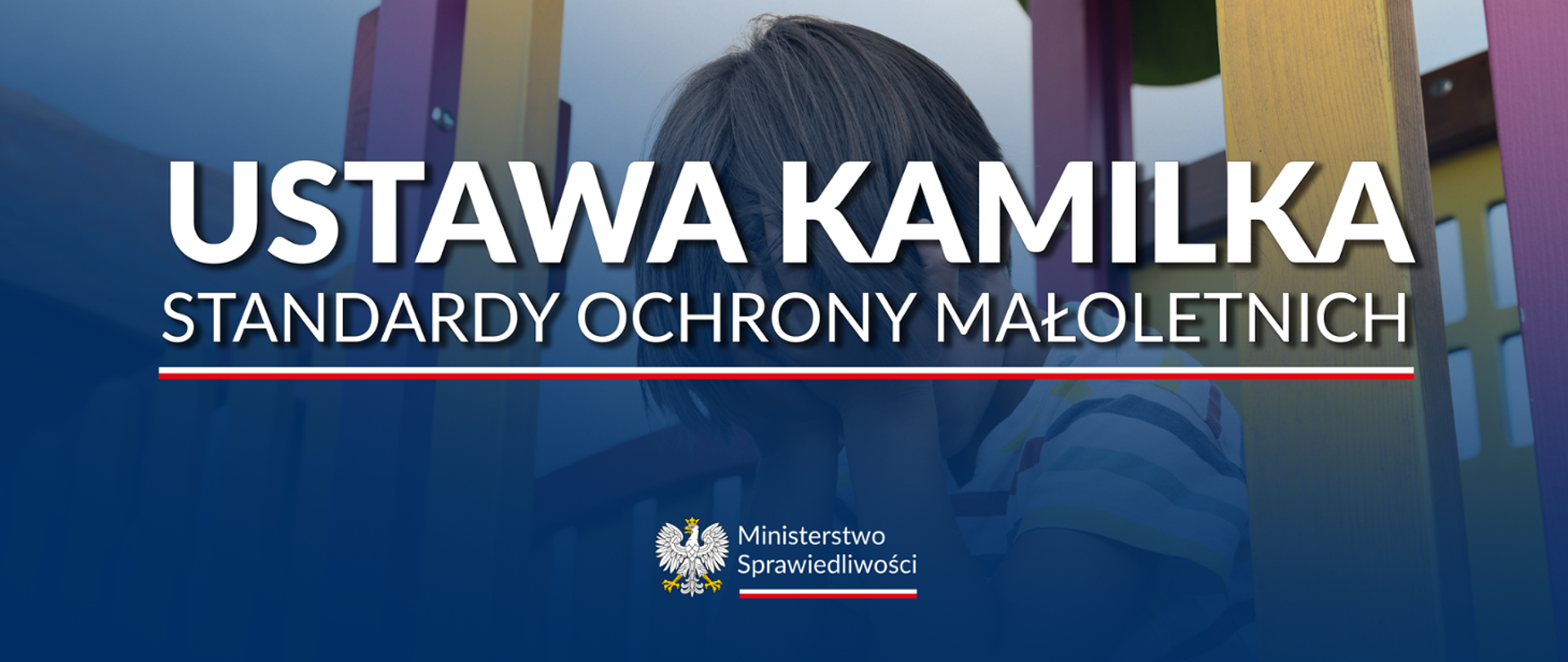 Dziecko trzymające głowę w dłoniach, niebieskie tło, na środku tekst w kolorze białym "Ustawa Kamilka. Standardy Ochrony Małoletnich". Poniżej logo Ministerstwa Sprawiedliwości z wizerunkiem orła ustalonego dla godła Rzeczpospolitej Polskiej oraz barw Rzeczpospolitej Polskiej.