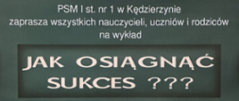 Plakat ogłasza wykład zatytułowany "Jak osiągnąć sukces???", który ma się odbyć w sali koncertowej PSM (Państwowej Szkoły Muzycznej) I stopnia nr 1 w Kędzierzynie. Zaproszenie jest skierowane do nauczycieli, uczniów i rodziców. Wykład, będący częścią warsztatów gitarowych, poprowadzi dr hab. Waldemar Gromolak z Akademii Muzycznej we Wrocławiu. Data wydarzenia to czwartek, 15 lutego 2024 roku, o godzinie 17:30. Na plakacie widnieje zdjęcie rąk grających na klasycznej gitarze oraz ręka z długopisem, prawdopodobnie notująca nuty lub informacje na papierze. Całość utrzymana jest w ciemnozielonej kolorystyce z elementami zdjęć i białego tekstu.