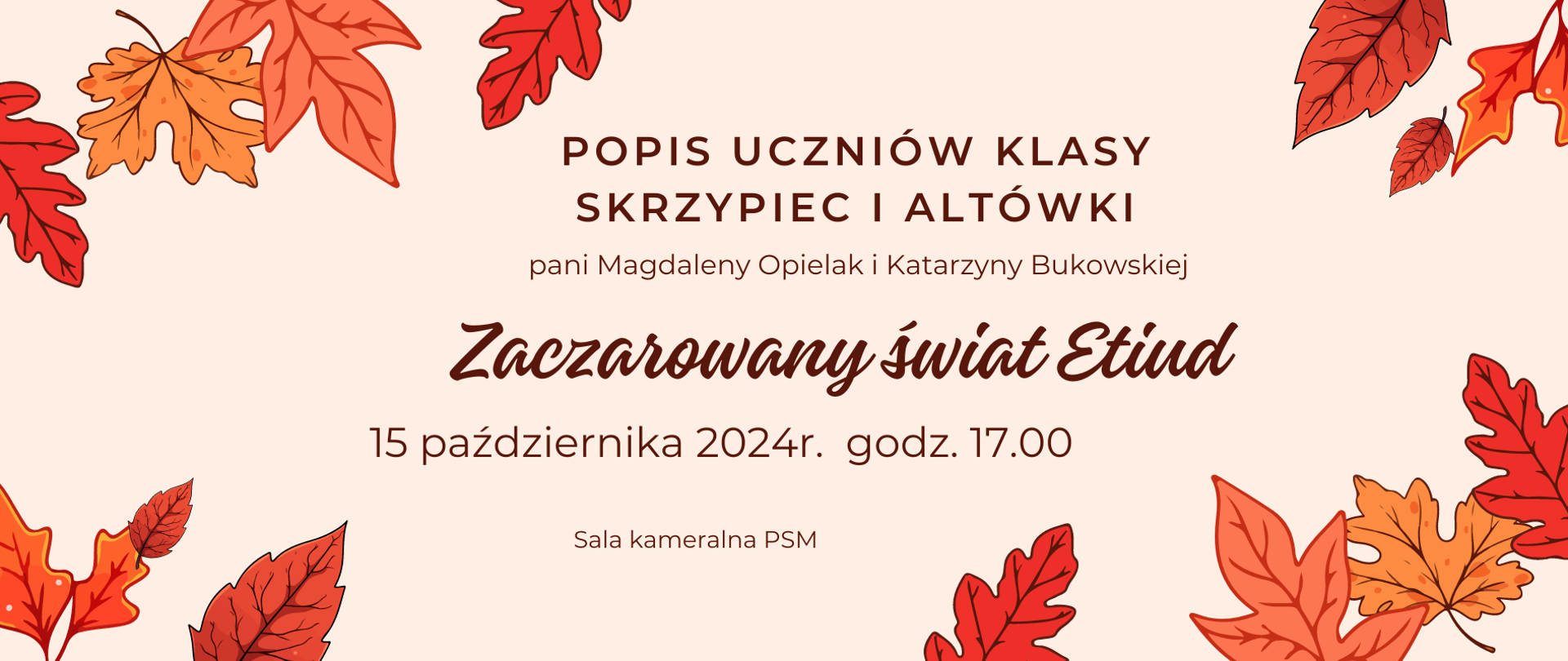 Plakat zapowiada wydarzenie zatytułowane “Zaczarowany świat Etiud,” które odbędzie się 15 października 2024 roku o godzinie 17:00 w sali kameralnej PSM. Na plakacie widnieje informacja, że będzie to popis uczniów klasy skrzypiec i altówki, prowadzonych przez panią Magdalenę Opielak i Katarzynę Bukowską. Tło plakatu jest w jasnym, brzoskwiniowym kolorze, ozdobione ilustracjami jesiennych liści w odcieniach pomarańczowego i brązowego.