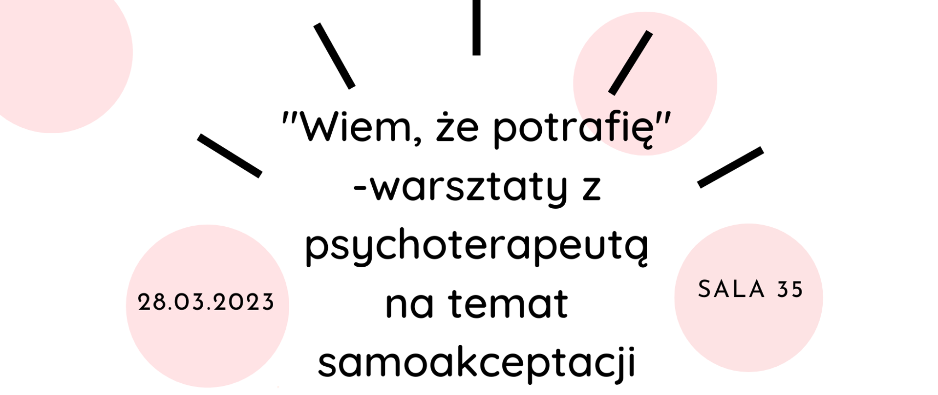 Plakat zapowiadający warsztaty z psychoterapeutą w dniu 28.03.2023. Białe tło z różowymi kołami. Na środku oraz w kołach po prawej i lewej stronie czarne napisy informacyjne. Wokół napisu na środku – czarne promienie. Na dole plakatu grafika w kolorze różowo - czarnym przedstawiająca ręce splecione na ciele człowieka w kształt serca. 