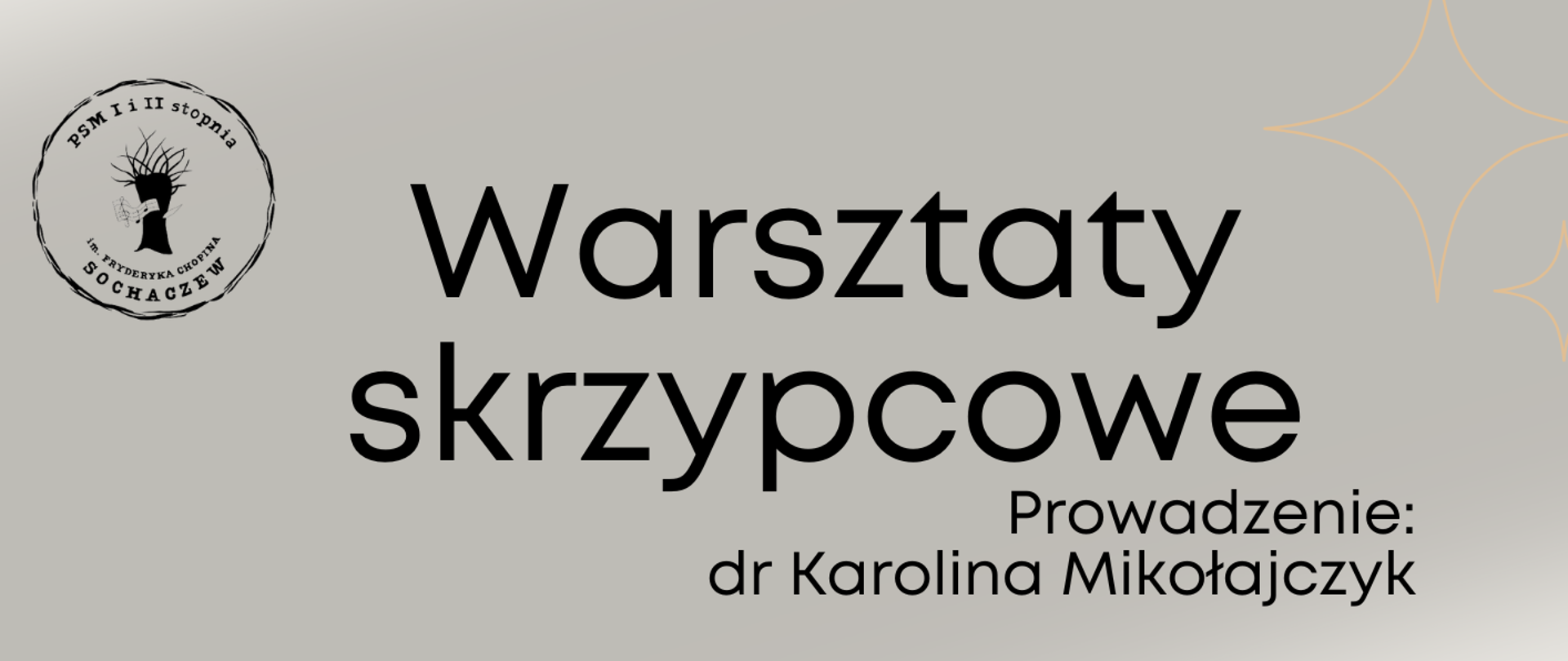 tło szare, w lewym górnym rogu logo szkoły. Na środku od góry informacje: Warsztaty skrzypcowe. Prowadzenie: dr Karolina Mikołajczyk. Pod napisem z lewej strony brązowa ramka i data 17 grudnia 2024 r. godz. 11.30 - 20.00, z prawej strony zdjęcie Karoliny Mikołajczyk trzymającej skrzypce. W dolnej części plakatu grafika skrzypiec i temat warsztatów: “Jak grać czysto, sposoby na dobrą intonację” oraz informacja: Sala Kameralna Państwowej Szkoły Muzycznej I i II stopnia im. Fryderyka Chopina w Sochaczewie