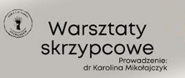 tło szare, w lewym górnym rogu logo szkoły. Na środku od góry informacje: Warsztaty skrzypcowe. Prowadzenie: dr Karolina Mikołajczyk. 