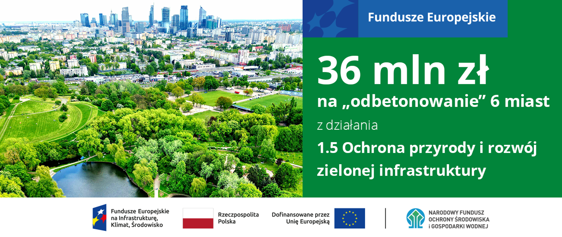 Po lewej zdjęcie Warszawy z lotu ptaka, po prawej napis: "36 mln zł na "odbetonowanie" 6 miast z działania 1.5 Ochrona przyrody i rozwój zielonej infrastruktury".