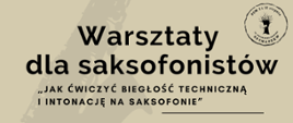 Tło beżowe, w prawym górnym rogu logo szkoły. Na grafice delikatny cień saksofonu oraz informacje: Warsztaty dla saksofonistów "Jak ćwiczyć biegłość techniczną i intonację na saksofonie" 