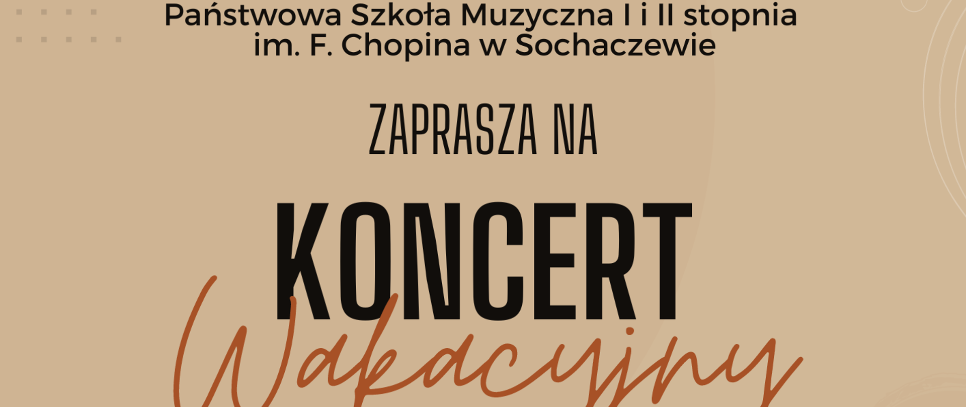 Na beżowym tle w dole grafiki skrzypiec po dwóch stronach. Od góry plakatu informacje: Państwowa Szkoła Muzyczna I i II stopnia im. Fryderyka Chopina w Sochaczewie zaprasza na Koncert wakacyjny w wykonaniu Orkiestry Kameralnej pod dyrekcją Maestro Zbigniewa Gracy. 27 czerwca 2024 r. godz. 17.30. Sala Koncertowa Wstęp wolny