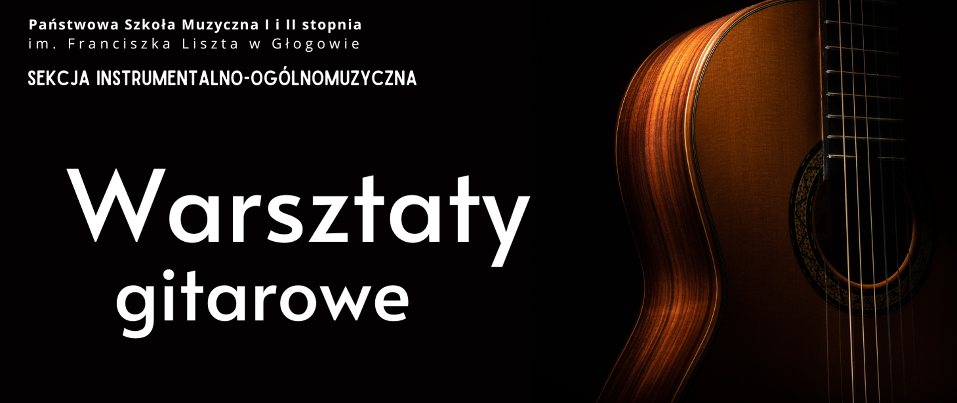 W lewym górnym rogu pełna nazwa szkoły, ułożona w dwóch rzędach. Poniżej napis: "SEKCJA INSTRUMENTALNO-OGÓLNOMUZYCZNA". W części środkowej z lewej strony napis:" "Warsztaty gitarowe", ułożony w dwóch rzędach. Napisy w kolorze białym. Z prawej strony zdjęcie gitary - widoczny fragment pudła rezonansowego. Tło czarne.