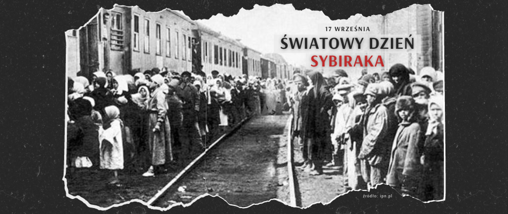 Archiwalne zdjęcie przedstawiające obywateli Polski wywożonych na Syberię. Napis: 17 września Światowy Dzień Sybiraka.
