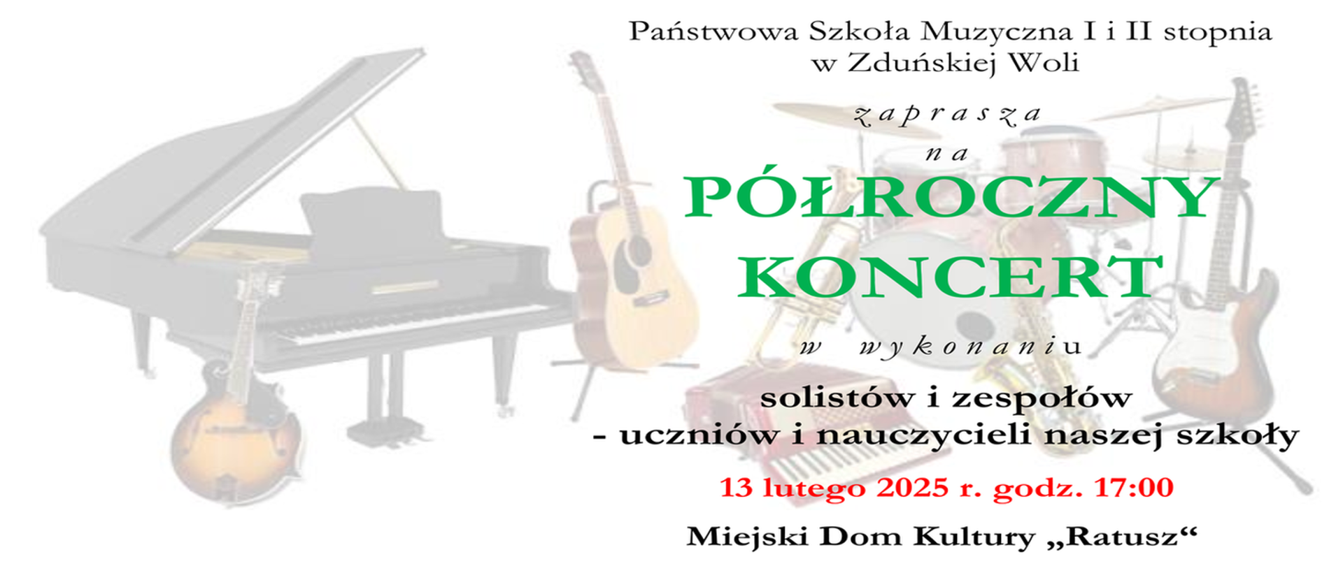 Na tle instrumentów - z lewej czarny fortepian, dalej gitara, akordeon, perkusja - widnieje zielony napis Półroczny koncert 13 lutego 2025, godzina 17:00 Miejski Dom Kultury Ratusz.