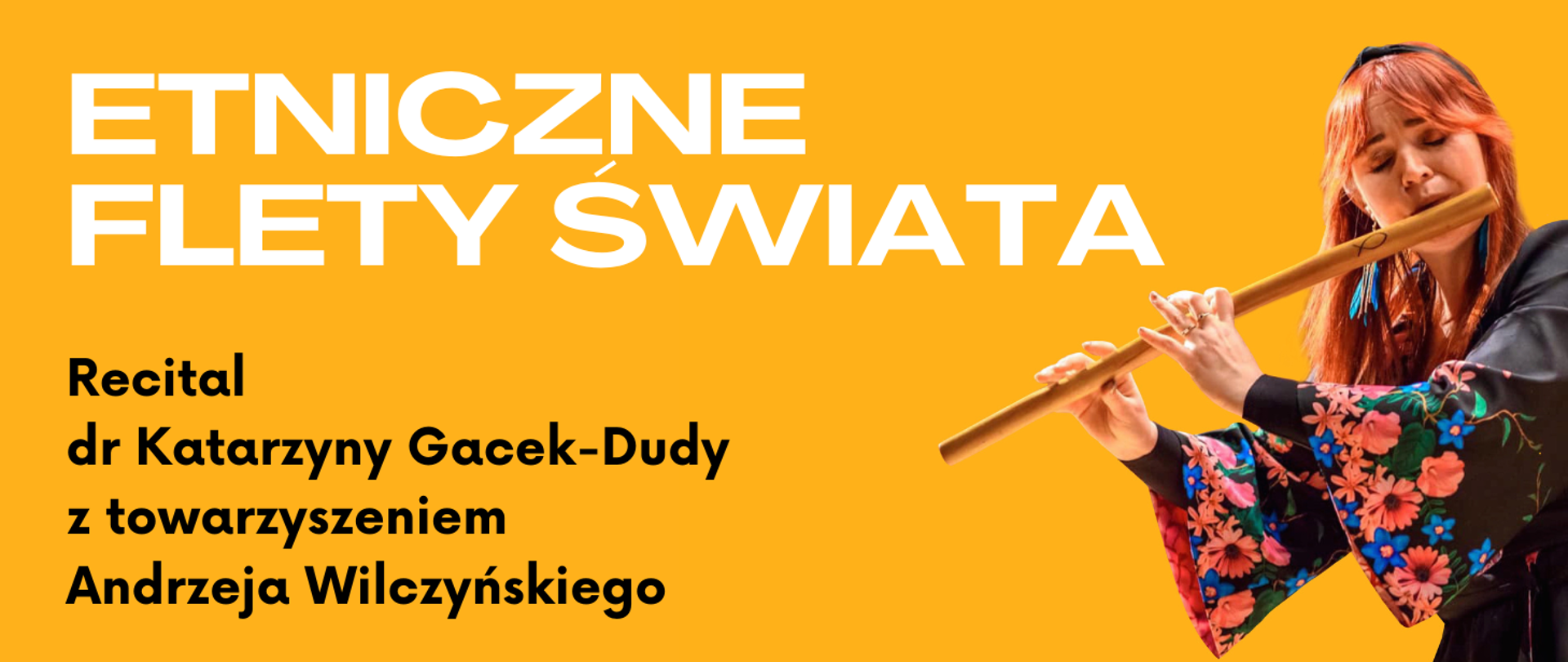 Biały napis "Etniczne flety świata" i poniżej czarny "Recital dr Katarzyny Gacek-Dudy z towarzyszeniem Andrzeja Wilczyńskiego", z prawej strony kobieta ubrana w kwiecistą bluzkę grająca na flecie, całość na żółtym tle