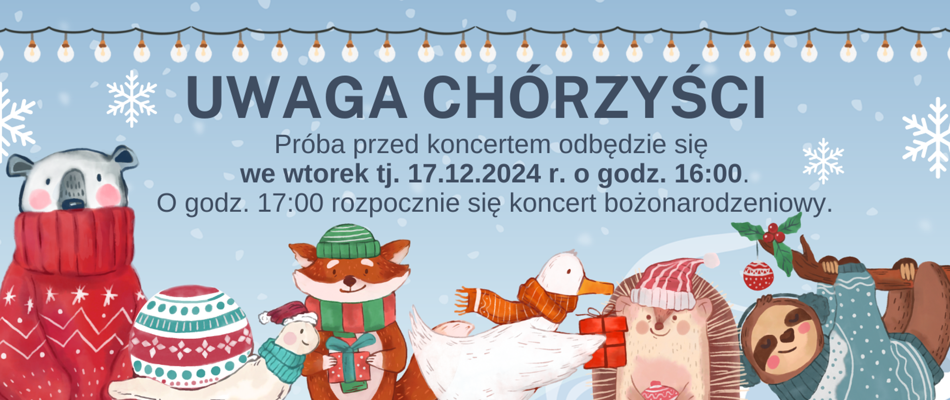 Tło obrazka błękitne z białymi płatkami śniegu. W góry zawieszone lampki choinkowe. Poniżej granatowy napis: "uwaga chórzyści. Próba przed koncertem odbędzie się we wtorek tj. 17.12.2024 r. o godz. 16:00. O godz. 17:00 rozpocznie się koncert bożonarodzeniowy". U dołu obrazka w rzędzie zwierzątka. Od lewej w czerwonym golfie miś, dalej ślimak z ozdobną muszlą w czapce i szaliku, dalej lis w zielonej czapce trzymający czerwony z zieloną kokardą prezent, potem kaczka z czerwonym szalikiem i czerwonym prezentem, dalej jeżyk w czapce czerwono- białej, a na końcu na gałęzi wisi bóbr w błękitnym sweterku i nausznikach.