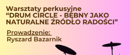 Na cieniowanym waniliowo-różowym tle informacje: Warsztaty perkusyjne
“DRUM CIRCLE - BĘBNY JAKO NATURALNE ŹRÓDŁO RADOŚCI”. Prowadzenie: Ryszard Bazarnik. Z prawej strony plakatu na dole grafika przedstawiająca fragment zestawu perkusyjnego