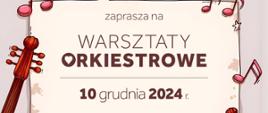 Plakat informuje o warsztatach orkiestrowych organizowanych przez Państwową Szkołę Muzyczną I stopnia w Kędzierzynie-Koźlu, które odbędą się 10 grudnia 2024 roku w sali koncertowej. Na kremowym tle, otoczonym ilustracjami instrumentów smyczkowych i kolorowych nut, podano szczegółowy harmonogram warsztatów, w tym godziny prób dla zespołu kameralnego oraz młodszej i starszej orkiestry smyczkowej. Warsztaty poprowadzi Alicja Pacześniak-Słota, a plakat wyróżnia się estetycznym układem, jasną kolorystyką i elementami graficznymi nawiązującymi do muzyki klasycznej.