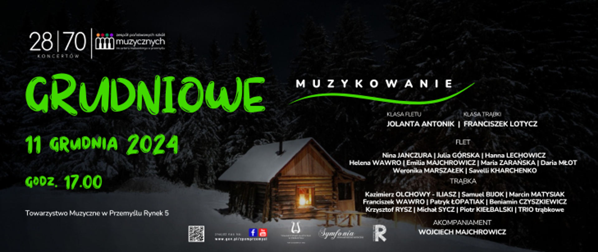 Plakat promujący koncert zatytułowany "Grudniowe Muzykowanie", który odbędzie się 11 grudnia 2024 roku o godzinie 17:00 w siedzibie Towarzystwa Muzycznego w Przemyślu, Rynek 5. Na plakacie przedstawiono: Wykonawców z klas: fletu i trąbki prowadzonych przez nauczycieli Jolantę Antonik oraz Franciszka Lotycza. Solistów w sekcji fletu: Nina Janczura, Julia Górska, Hanna Lechowicz, Helena Wawro, Emilia Majchrowicz, Maria Zarańska, Daria Młot, Weronika Marszałek, Savelli Kharchenko.
Solistów w sekcji trąbki: Kazimierz Olchowy-Iliasz, Samuel Bijok, Marcin Matysiak, Franciszek Wawro, Patryk Łopatiak, Beniamin Czyszkiewicz, Krzysztof Rysz, Michał Sycz, Piotr Kiełbalski, Trio Trąbkowe. Akompaniament zapewnia Wojciech Majchrowicz. W tle drewniana chatka w zaśnieżonym lesie na nocnym tle, podkreślająca zimowy klimat wydarzenia. Na dole strony logotypy: ZPSM w Przemyślu, Rady Rodziców i Stowarzyszenia Symfonia oraz media społecznościowe organizatora.