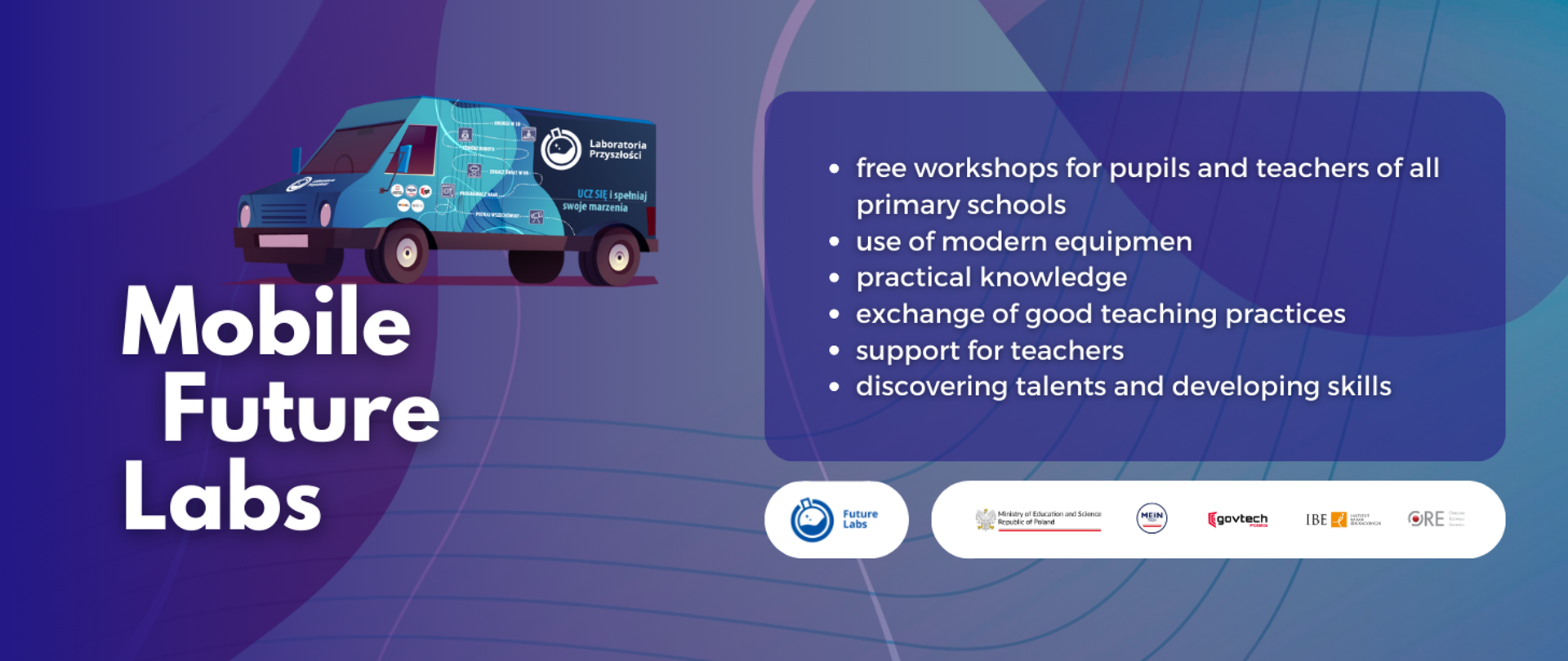 Mobile Future Labs
- free workshops for pupils and teachers of all primary schools
- use of modern equipment
- practical knowledge
- exchange of good teaching practices
- support for teachers
- discovering talents and developing skills