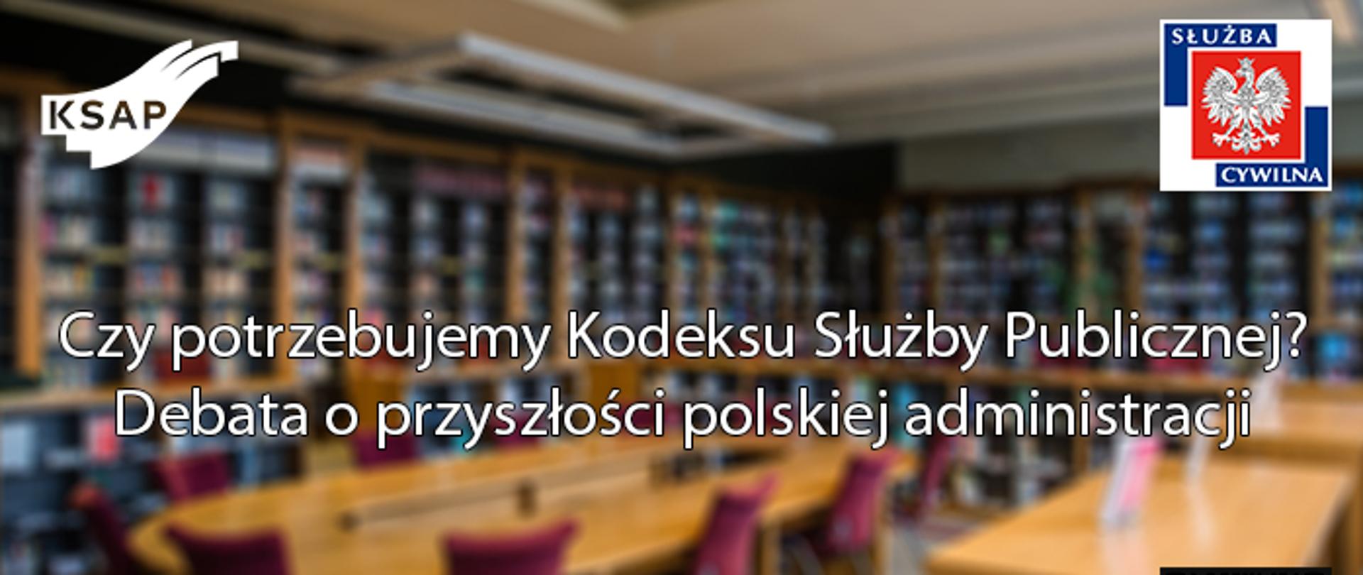 Plansza tytułowa. Rozmyta zdjęcie biblioteki z napisem "Czy potrzebujemy Kodeksu Służby Publicznej? Debata i przyszłości polskiej administracji