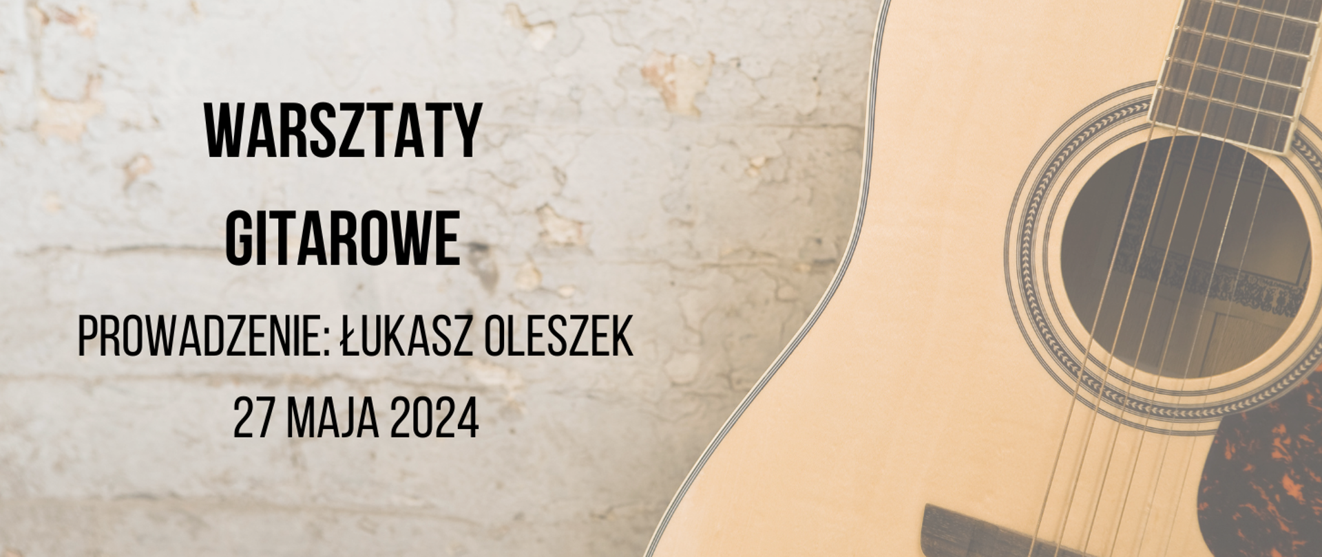 Plakat informujący o warsztatach dla gitarzystów w dniu 27 maja 2024, warsztaty poprowadzi pan Łukasz Oleszek. Z prawej strony cześć pudła rezonansowego gitary i otworem rezonansowym i strunami. Z lewej strony tekst w kolorze czarnym.