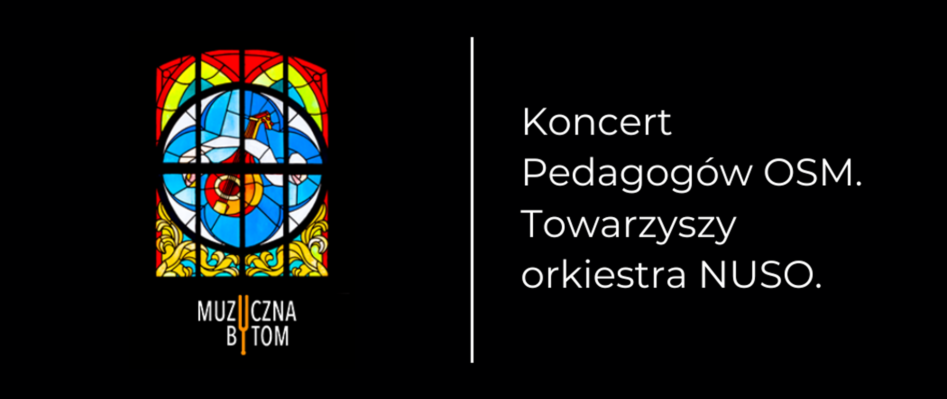 Na czarnym tle. Po lewej stronie witraż szkolny pod nim logotyp szkoły. Po prawej stronie nazwa wydarzenia: Koncert pedagogów OSM. Towarzyszy orkiestra NUSO