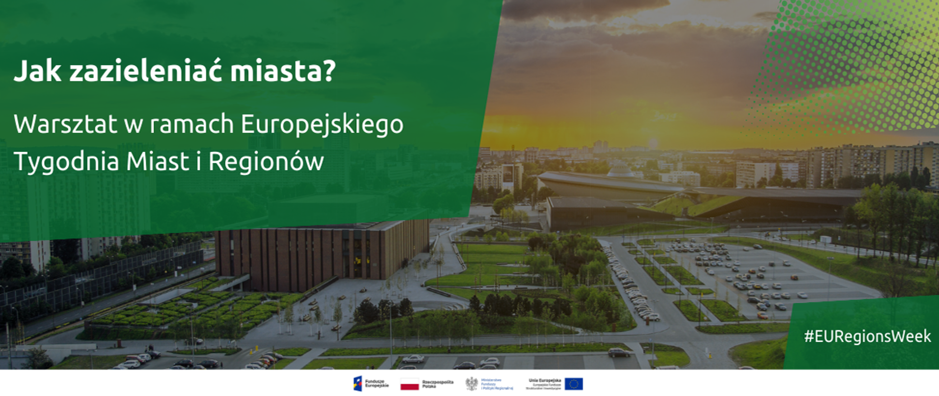 Na grafice tekst: "Jak zazieleniać miasta? Warsztat w ramach Europejskiego Tygodnia Miast i Regionów", w tle panorama miasta. Poniżej loga: Funduszy Europejskich, Rzeczpospolitej Polskiej, Ministerstwa Funduszy i Polityki Regionalnej, Unii Europejskiej