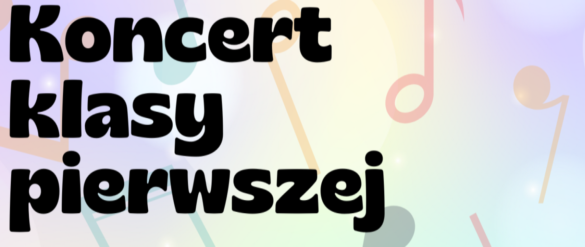 Pastelowy baner z kolorowymi nutkami zawiera napis: Koncert klasy pierwszej