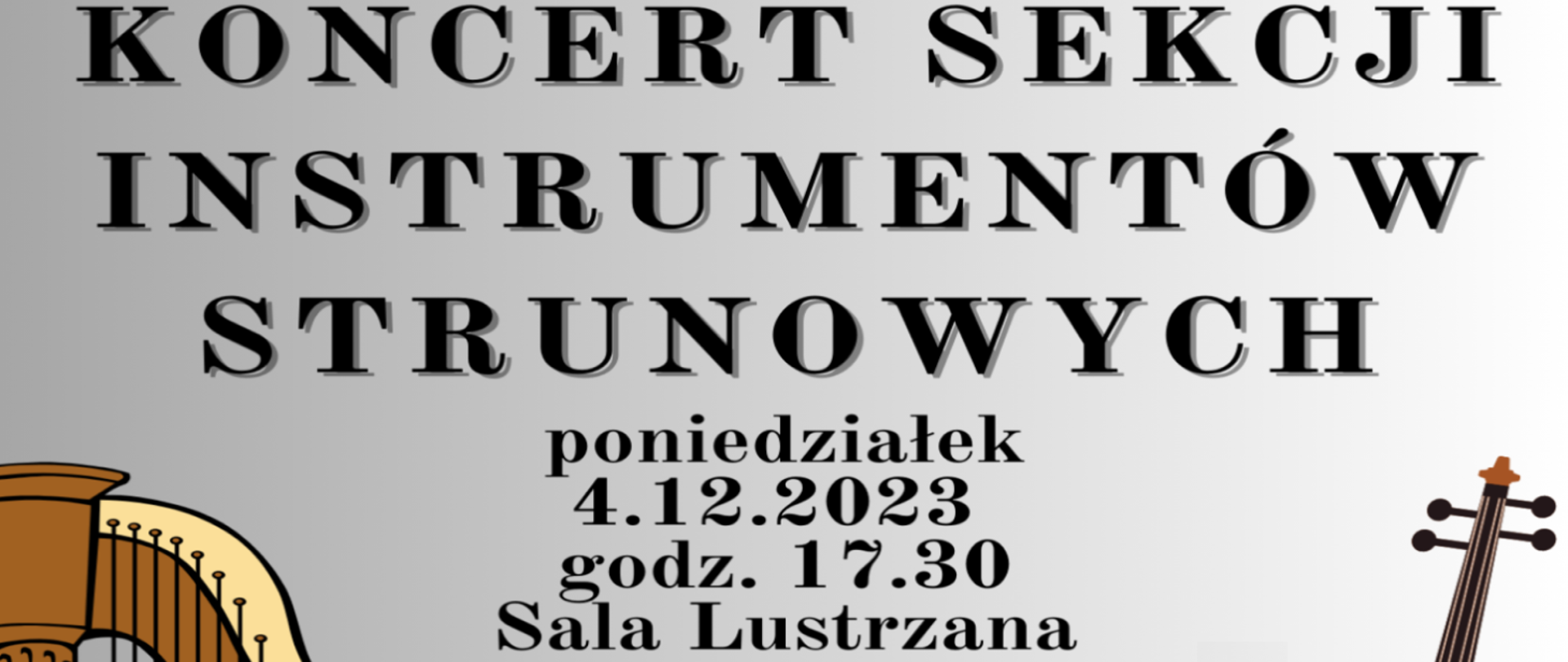 Baner w kolorze szarego gradientu zaprasza na koncert sekcji instrumentów strunowych, który odbędzie się 4.12.2023 r., o godzinie 17:30 w Sali Lustrzanej szkoły. Na dole baneru znajduje się fragment harfy i skrzypiec.