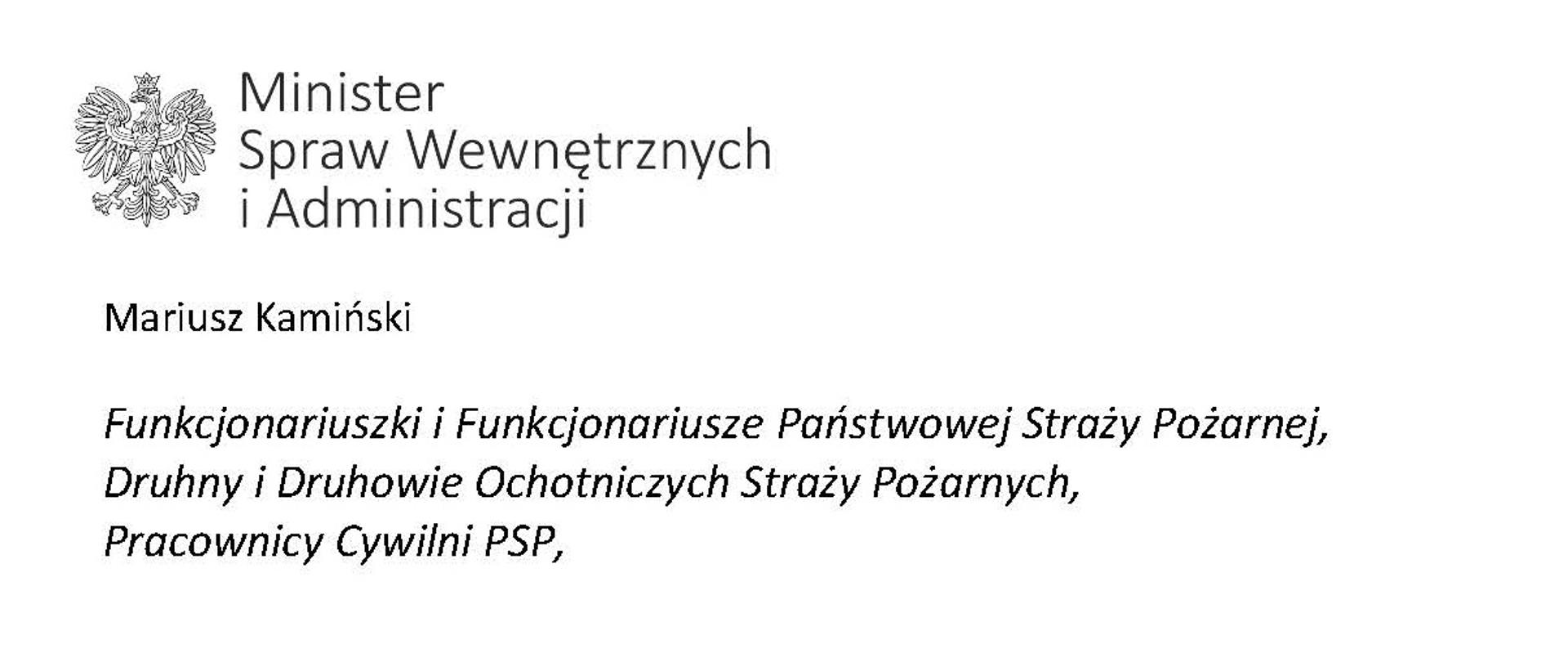 Orzeł w koronie i napis Minister Spraw Wewnętrznych i Administracji
poniżej tekst.
Mariusz Kamiński
Funkcjonariuszki i Funkcjonariusze Państwowej Straży Pożarnej, Druhny i Druhowie Ochotniczych Straży Pożarnych,
Pracownicy Cywilni PSP,